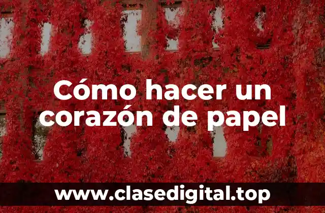 Cómo hacer un corazón de papel: explicación detallada