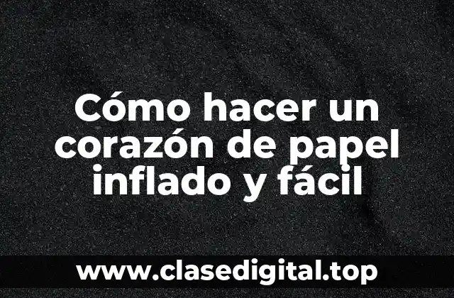 Cómo hacer un corazón de papel inflado y fácil