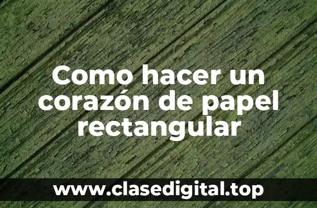 Como hacer un corazón de papel rectangular