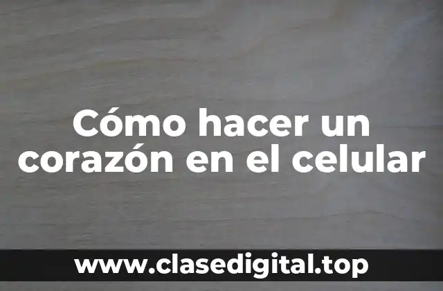 Cómo hacer un corazón en el celular