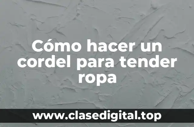 Cómo hacer un cordel para tender ropa