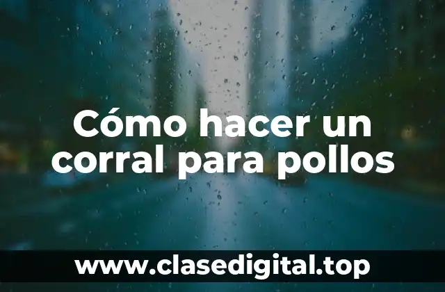 Cómo hacer un corral para pollos