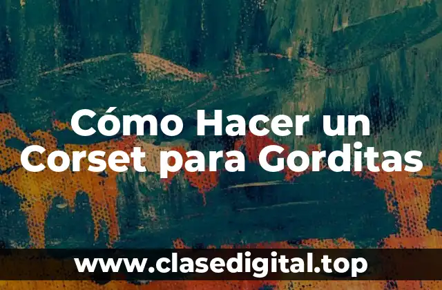 Cómo Hacer un Corset para Gorditas