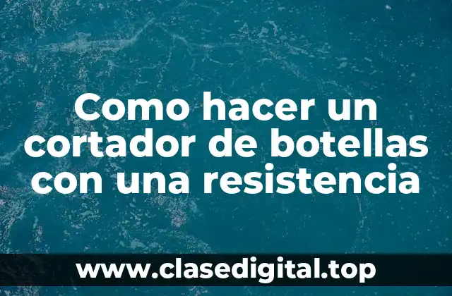 Como hacer un cortador de botellas con una resistencia