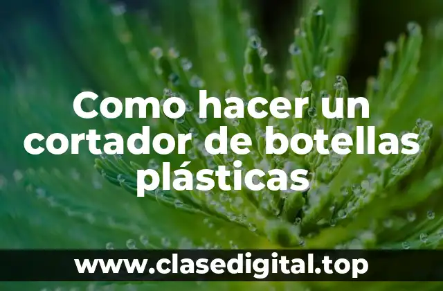 Como hacer un cortador de botellas plásticas