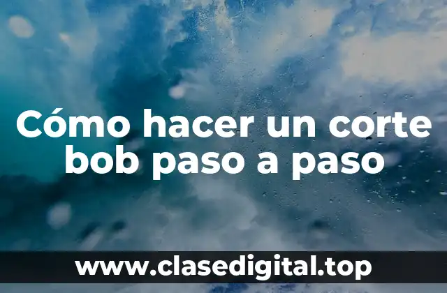 Cómo hacer un corte bob paso a paso
