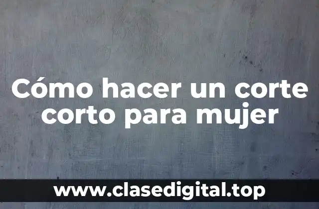 Cómo hacer un corte corto para mujer