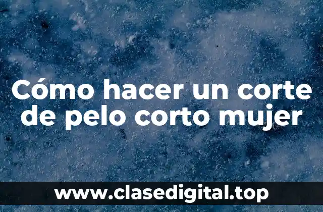 Cómo hacer un corte de pelo corto mujer