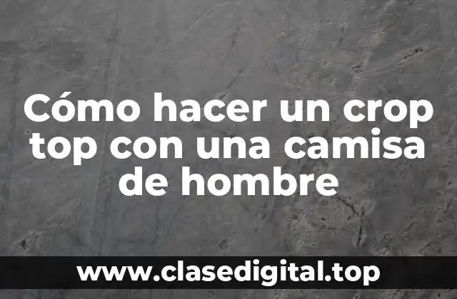 Cómo hacer un crop top con una camisa de hombre