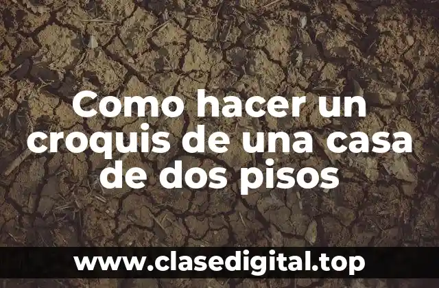 Que es un croquis de una casa de dos pisos y para qué sirve