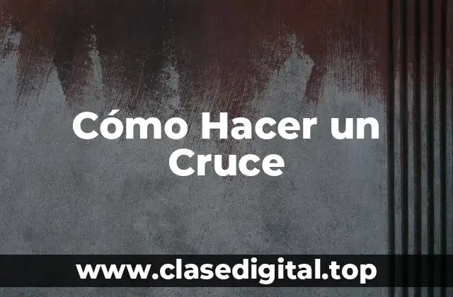 Cómo Hacer un Cruce
