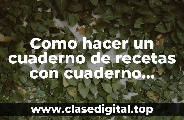 Como hacer un cuaderno de recetas con cuaderno trapero