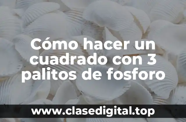 Cómo hacer un cuadrado con 3 palitos de fosforo