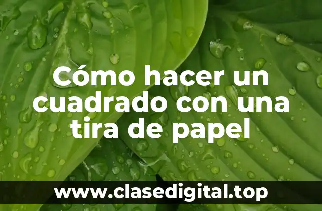 Cómo hacer un cuadrado con una tira de papel