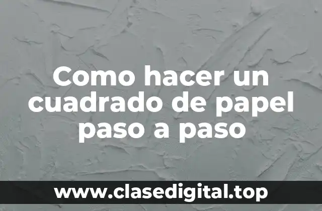 Como hacer un cuadrado de papel paso a paso