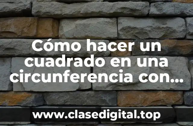 Cómo hacer un cuadrado en una circunferencia con compás