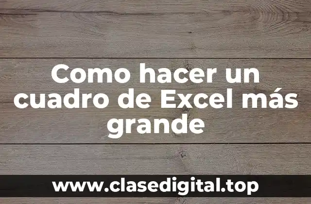 Como hacer un cuadro de Excel más grande