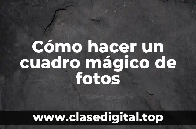 Cómo hacer un cuadro mágico de fotos