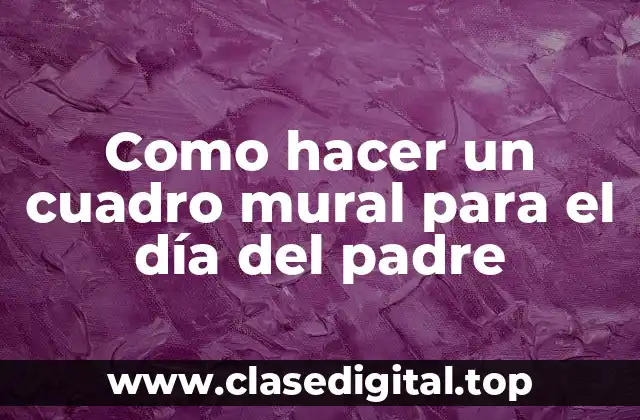 Como hacer un cuadro mural para el día del padre