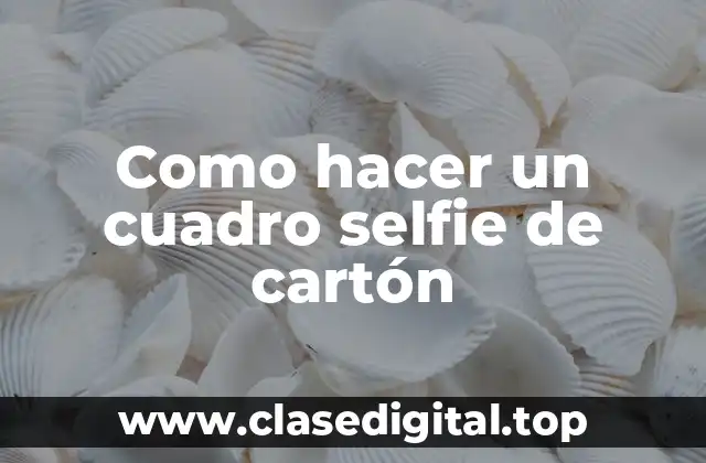 Como hacer un cuadro selfie de cartón
