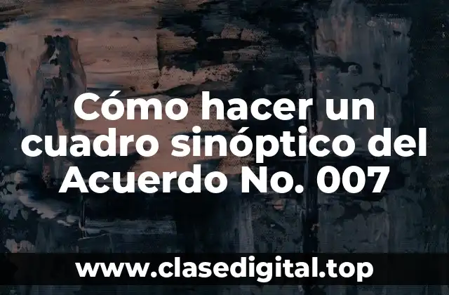 Cómo hacer un cuadro sinóptico del Acuerdo No. 007