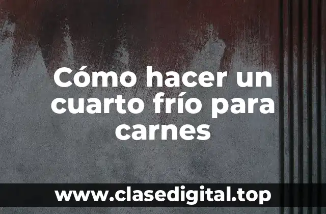 Cómo hacer un cuarto frío para carnes