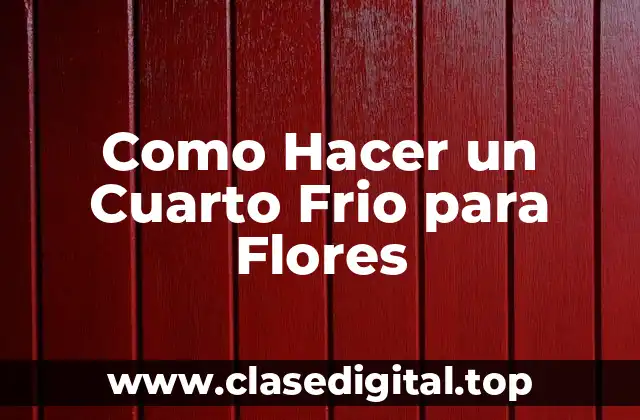 Como Hacer un Cuarto Frio para Flores