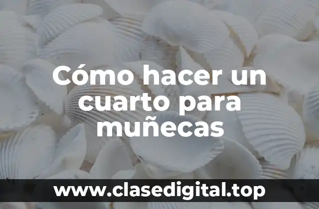 Cómo hacer un cuarto para muñecas