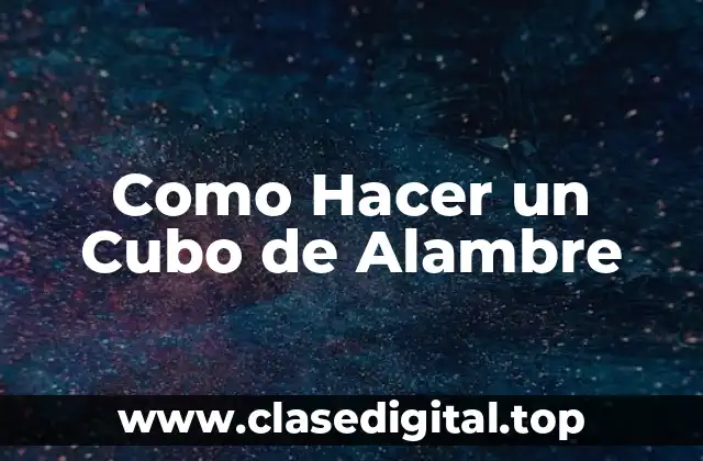 Como Hacer un Cubo de Alambre