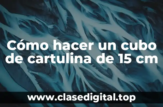 Cómo hacer un cubo de cartulina de 15 cm