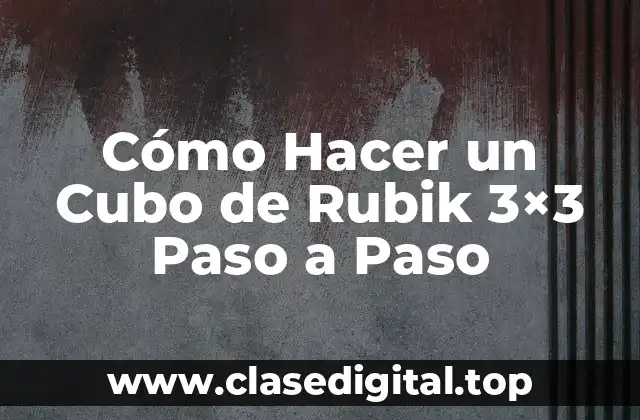 Cómo Hacer un Cubo de Rubik 3×3 Paso a Paso