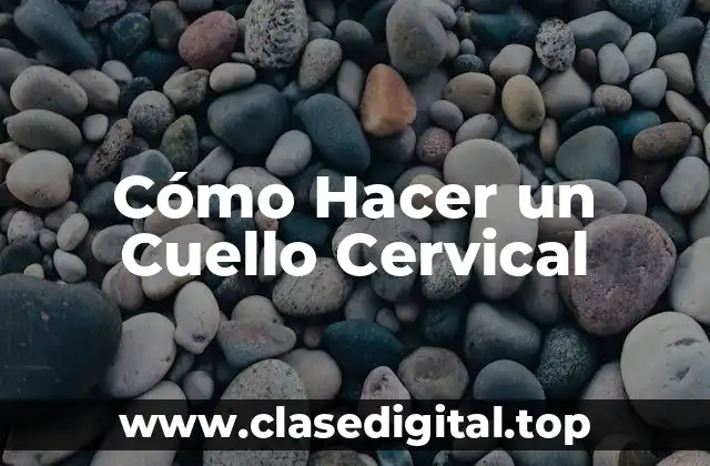 Cómo Hacer un Cuello Cervical