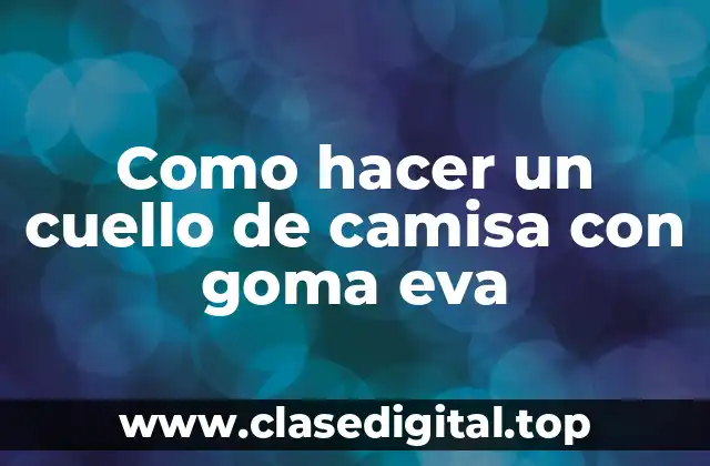 Como hacer un cuello de camisa con goma eva