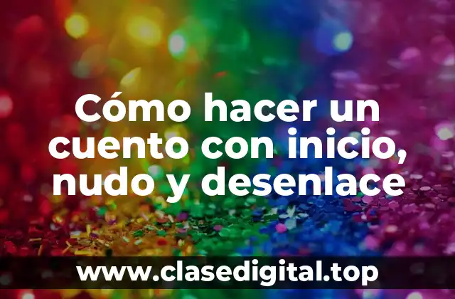 Cómo hacer un cuento con inicio, nudo y desenlace