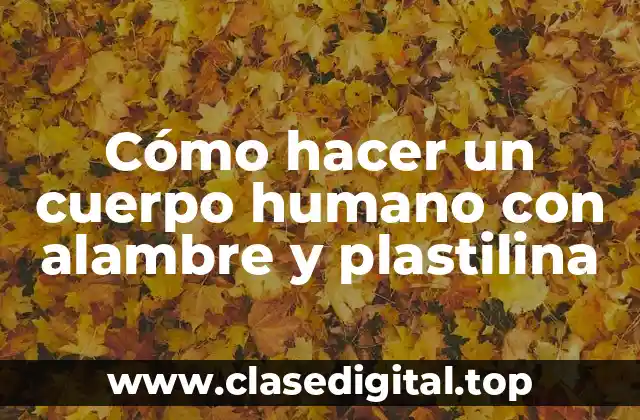 Cómo hacer un cuerpo humano con alambre y plastilina