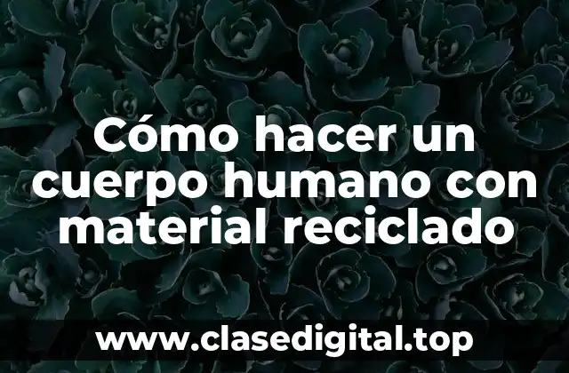 Cómo hacer un cuerpo humano con material reciclado