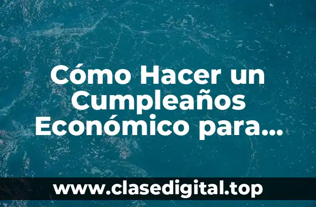 Cómo Hacer un Cumpleaños Económico para Adultos