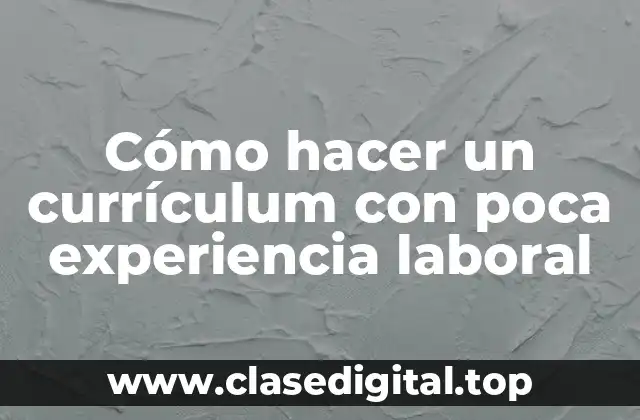 Cómo hacer un currículum con poca experiencia laboral