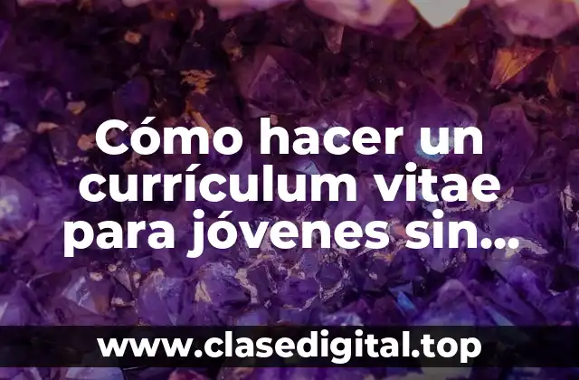 Cómo hacer un currículum vitae para jóvenes sin experiencia laboral
