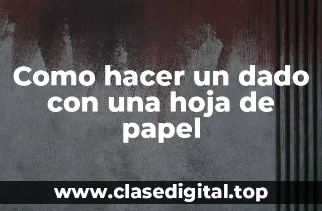 Como hacer un dado con una hoja de papel