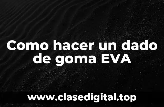 Como hacer un dado de goma EVA