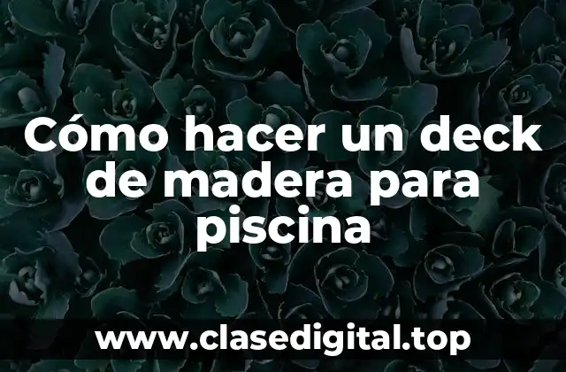 Cómo hacer un deck de madera para piscina