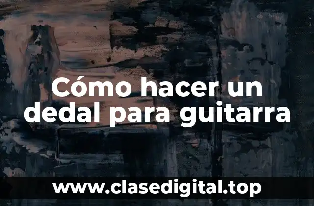 Cómo hacer un dedal para guitarra