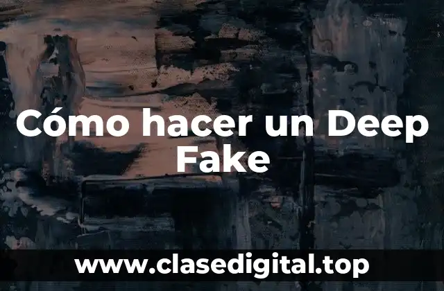 ¿Qué es un Deep Fake y cómo funciona?