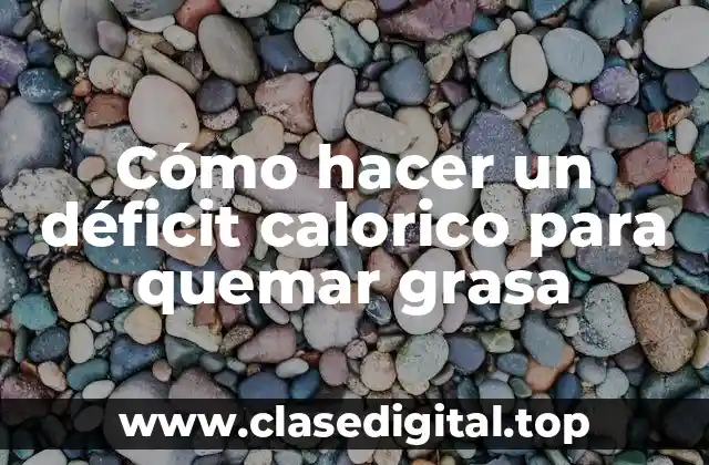 Cómo hacer un déficit calorico para quemar grasa