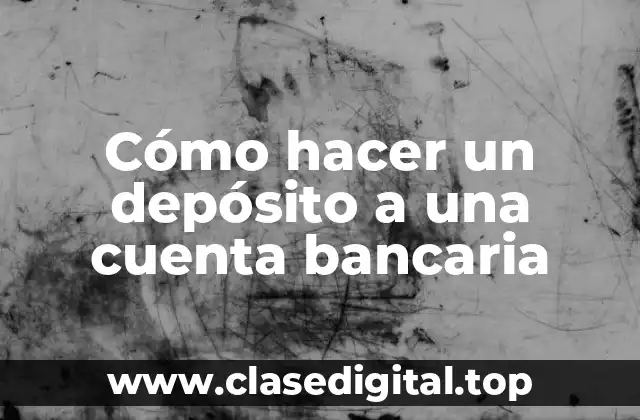 Cómo hacer un depósito a una cuenta bancaria