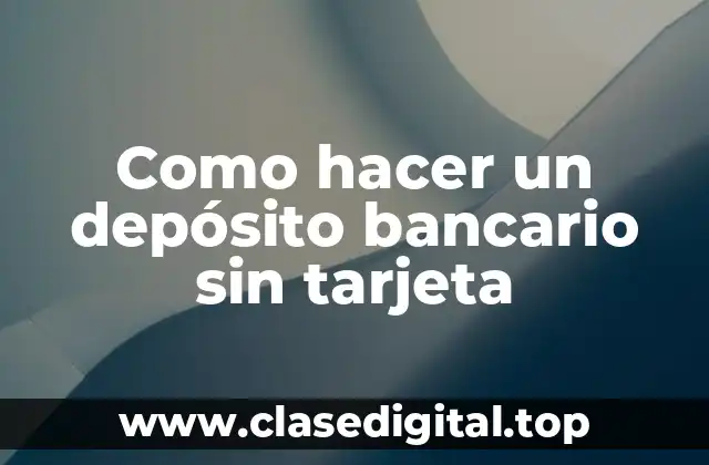 Como hacer un depósito bancario sin tarjeta