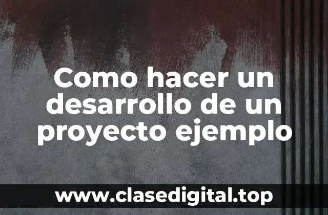 Como hacer un desarrollo de un proyecto ejemplo