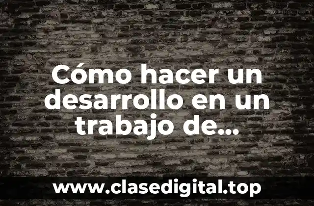 Cómo hacer un desarrollo en un trabajo de investigación