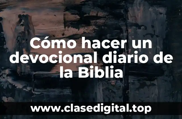 Cómo hacer un devocional diario de la Biblia